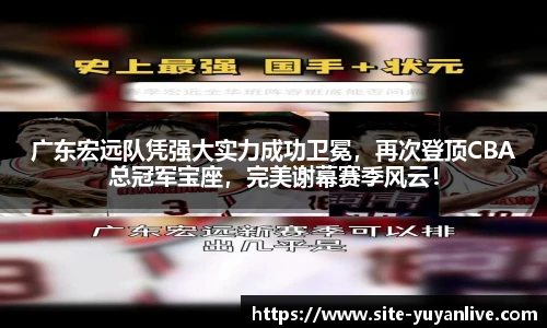 广东宏远队凭强大实力成功卫冕，再次登顶CBA总冠军宝座，完美谢幕赛季风云！