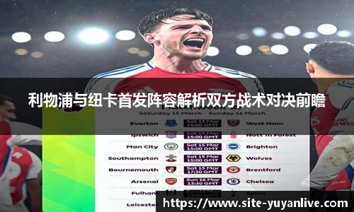 利物浦与纽卡首发阵容解析双方战术对决前瞻