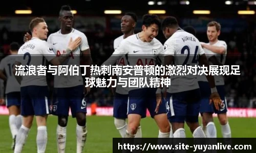 流浪者与阿伯丁热刺南安普顿的激烈对决展现足球魅力与团队精神