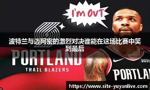 波特兰与迈阿密的激烈对决谁能在这场比赛中笑到最后