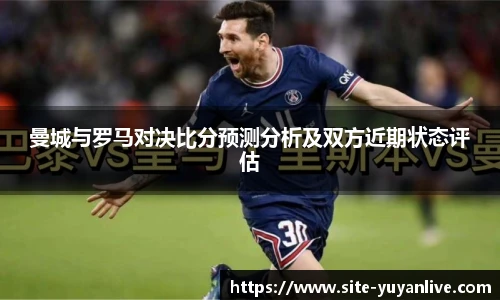 曼城与罗马对决比分预测分析及双方近期状态评估