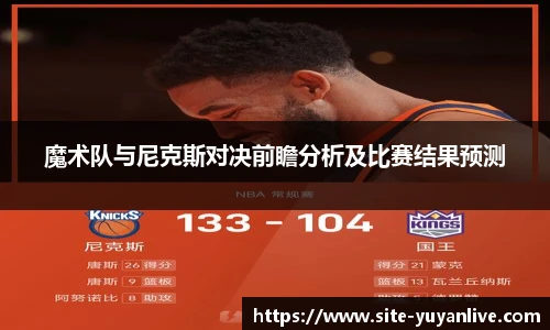 魔术队与尼克斯对决前瞻分析及比赛结果预测