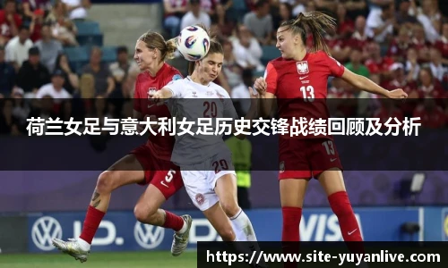 荷兰女足与意大利女足历史交锋战绩回顾及分析