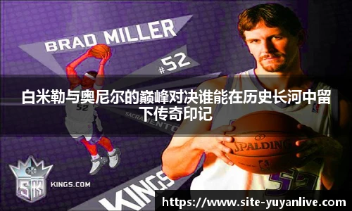 白米勒与奥尼尔的巅峰对决谁能在历史长河中留下传奇印记